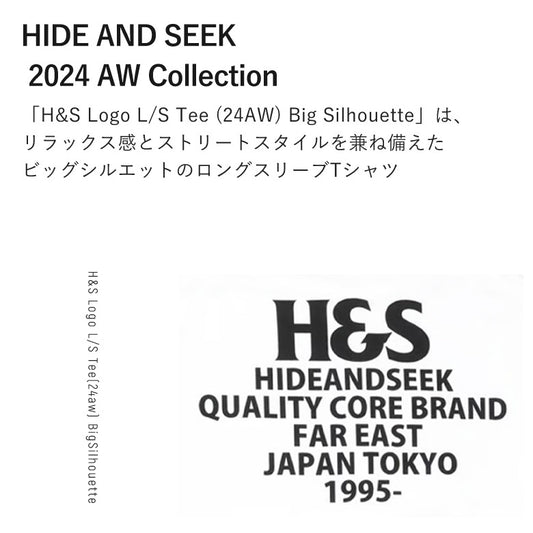 HIDE AND SEEK /H&S Logo L/S Tee(24aw) BigSilhouette ハイドアンドシーク H&S ロゴロンT (ビックシルエット) ホワイト