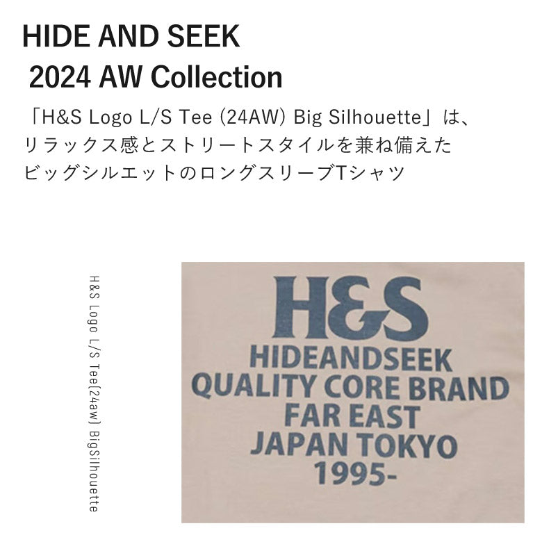 HIDE AND SEEK /H&S Logo L/S Tee(24aw) BigSilhouette ハイドアンドシーク H&S ロゴロンT (ビックシルエット) サンド