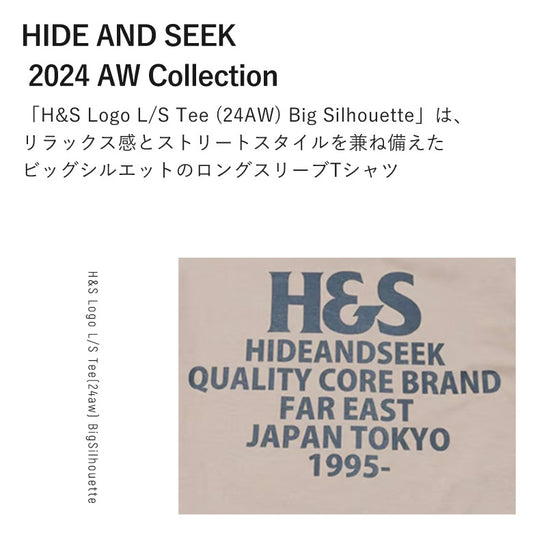 HIDE AND SEEK /H&S Logo L/S Tee(24aw) BigSilhouette ハイドアンドシーク H&S ロゴロンT (ビックシルエット) サンド